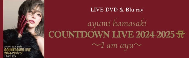 LIVE DVD&Blu-ray「ayumi hamasaki COUNTDOWN LIVE 2024-2025 ~I am ayu~」