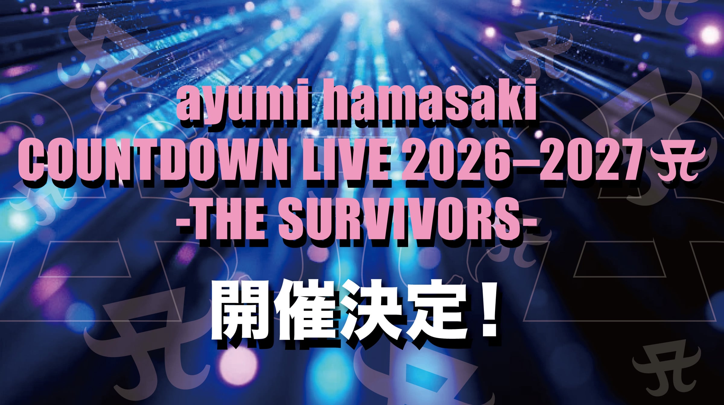 「ayumi hamasaki COUNTDOWN LIVE 2026-2027 -THE SURVIVORS-」開催決定！！