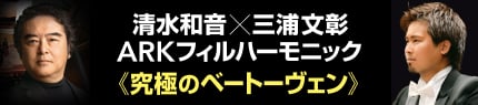 清水和音×三浦文彰 ARKフィルハーモニック 究極のベートーヴェン