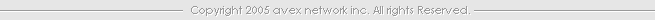 Copyright 2005 avex network inc. All rights Reserved. 